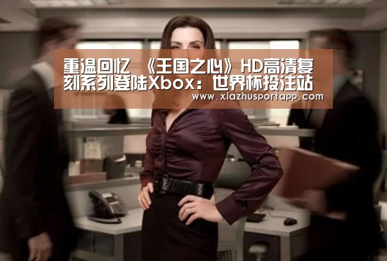 重温回忆 《王国之心》HD高清复刻系列登陆Xbox:世界杯投注站官网(图2) 世界杯投注站
